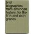 Brief Biographies From American History, For The Fifth And Sixth Grades