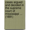 Cases Argued And Decided In The Supreme Court Of Mississippi ... (1891) door Mississippi Supreme Court