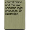 Centralization And The Law; Scientific Legal Education, An Illustration door Melville Madis Bigelow