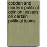 Cobden And Modern Political Opinion; Essays On Certain Political Topics by James Edwin Th Rogers