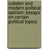 Cobden And Modern Political Opinion; Essays On Certain Political Topics by James Edwin Th Rogers