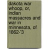 Dakota War Whoop, Or, Indian Massacres And War In Minnesota, Of 1862-'3 by Harriet E. Bishop