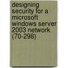 Designing Security for a Microsoft Windows Server 2003 Network (70-298) by Tony Northrup