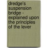 Dredge's Suspension Bridge - Explained Upon The Principles Of The Lever door W. Turnbull