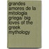 Grandes amores de la mitologia griega/ Big Loves of the Greek Mythology