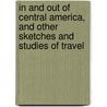 In And Out Of Central America, And Other Sketches And Studies Of Travel door Frank Vincent