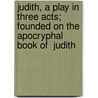 Judith, A Play In Three Acts; Founded On The Apocryphal Book Of  Judith door Arnold Bennettt