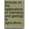 Lectures On The Applications Of Chemistry And Geology To Agriculture... by James Finlay Weir Johnston
