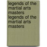Legends of the Martial Arts Masters Legends of the Martial Arts Masters by Susan Lynn Peterson
