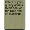 Letters Of John Quincy Adams To His Son, On The Bible And Its Teachings door John Quincy Adams