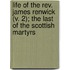 Life Of The Rev. James Renwick (V. 2); The Last Of The Scottish Martyrs