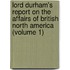 Lord Durham's Report On The Affairs Of British North America (Volume 1)