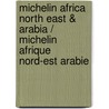 Michelin Africa  North East & Arabia / Michelin Afrique Nord-Est Arabie by Unknown