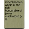 Miscellaneous Works Of The Right Honourable Sir James Mackintosh (V. 3) by Sir James Mackintosh
