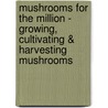 Mushrooms for the Million - Growing, Cultivating & Harvesting Mushrooms by Wright John