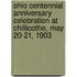 Ohio Centennial Anniversary Celebration At Chillicothe, May 20-21, 1903