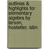 Outlines & Highlights For Elementary Algebra By Larson, Hostetler, Isbn