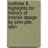 Outlines & Highlights For History Of Interior Design By John Pile, Isbn