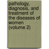 Pathology, Diagnosis, And Treatment Of The Diseases Of Women (Volume 2) door Graily Hewitt