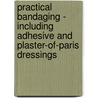 Practical Bandaging - Including Adhesive And Plaster-Of-Paris Dressings door Elderidge L. Eliason