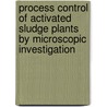 Process Control Of Activated Sludge Plants By Microscopic Investigation door Dick H. Eikelboom