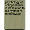 Psychology Of Schopenhauer In Its Relation To His System Of Metaphysics by Carrie Elizabeth Logan