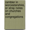 Rambler In Worcestershire, Or Stray Notes On Churches And Congregations by Unknown Author