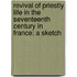 Revival Of Priestly Life In The Seventeenth Century In France; A Sketch