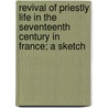 Revival Of Priestly Life In The Seventeenth Century In France; A Sketch door H.L. Sidney Lear