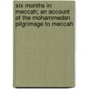 Six Months In Meccah; An Account Of The Mohammedan Pilgrimage To Meccah door John Fryer T. Keane