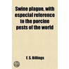 Swine Plague, With Especial Reference To The Porcine Pests Of The World door Frank Seaver Billings