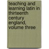 Teaching and Learning Latin in Thirteenth Century England, Volume Three by Tony Hunt