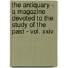 The Antiquary - A Magazine Devoted To The Study Of The Past - Vol. Xxiv door anon.