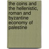 The Coins and the Hellenistic, Roman and Byzantine Economy of Palestine by Jane DeRose Evans