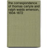 The Correspondence Of Thomas Carlyle And Ralph Waldo Emerson, 1834-1872 by Thomas Carlyle