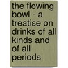 The Flowing Bowl - A Treatise on Drinks of All Kinds and of All Periods door Edward Spencer