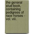 The General Stud Book, Containing Pedigrees Of Race Horses - Vol. Viii.