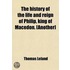 The History Of The Life And Reign Of Philip, King Of Macedon. [Another]