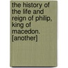 The History Of The Life And Reign Of Philip, King Of Macedon. [Another] door Thomas Leland