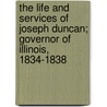 The Life And Services Of Joseph Duncan; Governor Of Illinois, 1834-1838 door Elizabeth Duncan Putnam
