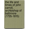The Life And Times Of John Carroll, Archbishop Of Baltimore (1735-1815) by Peter Guilday