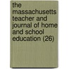 The Massachusetts Teacher And Journal Of Home And School Education (26) by Massachusetts Teachers' Association