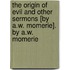 The Origin Of Evil And Other Sermons [By A.W. Momerie]. By A.W. Momerie
