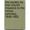 The Society For Irish Church Missions To The Roman Catholics, 1849-1950 door Miriam Moffitt