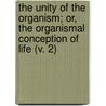 The Unity Of The Organism; Or, The Organismal Conception Of Life (V. 2) door William Emerson Ritter
