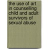 The Use of Art in Counselling Child and Adult Survivors of Sexual Abuse by Maralynn M. Hagood