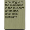 A Catalogue Of The Mammalia In The Museum Of The Hon. East-India Company door East India Company Museum