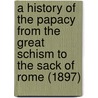 A History Of The Papacy From The Great Schism To The Sack Of Rome (1897) door Mandell Creighton