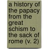 A History Of The Papacy From The Great Schism To The Sack Of Rome (V. 2) door Mandell Creighton