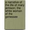 A Narrative Of The Life Of Mary Jemison; The White Woman Of The Genessee door James Everett Seaver